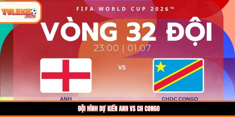 Đội hình dự kiến Anh vs CH Congo
