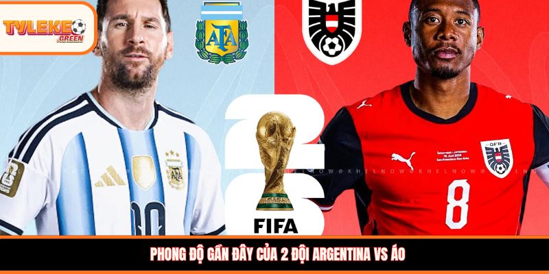 Phong độ gần đây của 2 đội Argentina vs Áo