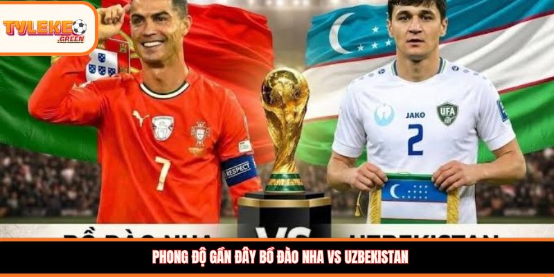 Phong độ gần đây Bồ Đào Nha vs Uzbekistan
