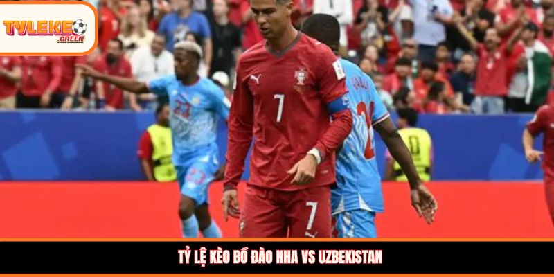 Tỷ lệ kèo Bồ Đào Nha vs Uzbekistan