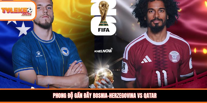 Phong độ gần đây Bosnia-Herzegovina vs Qatar