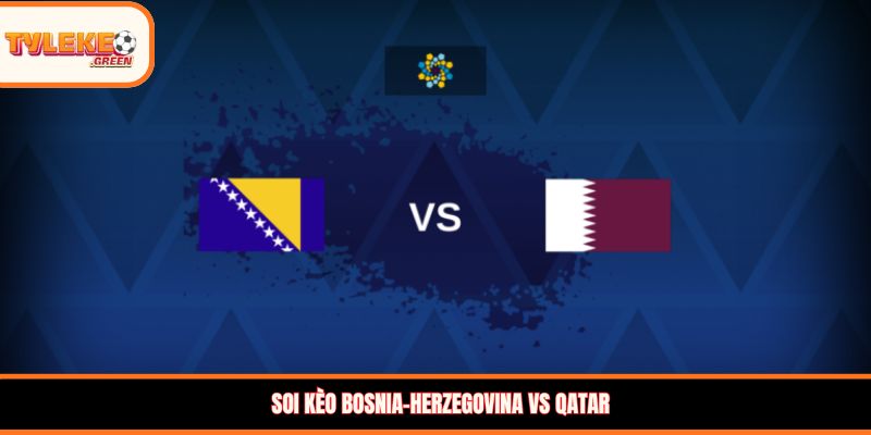 Soi kèo Bosnia-Herzegovina vs Qatar