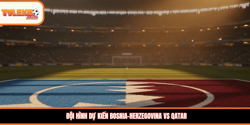 Đội hình dự kiến Bosnia-Herzegovina vs Qatar