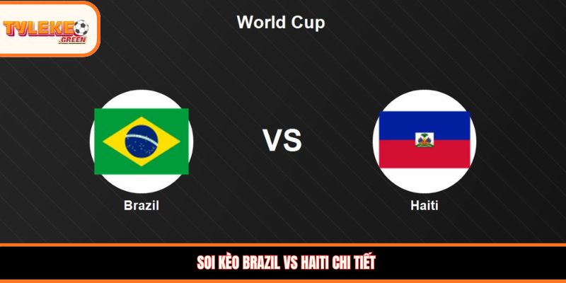 Soi kèo Brazil vs Haiti chi tiết