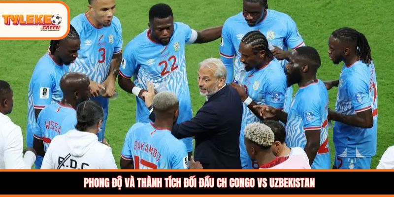 Phong độ và thành tích đối đầu CH Congo vs Uzbekistan