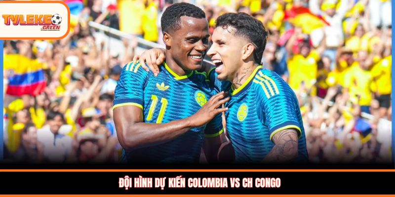 Đội hình dự kiến Colombia vs CH Congo