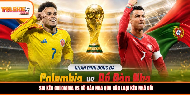 Soi kèo Colombia vs Bồ Đào Nha qua các loại kèo nhà cái