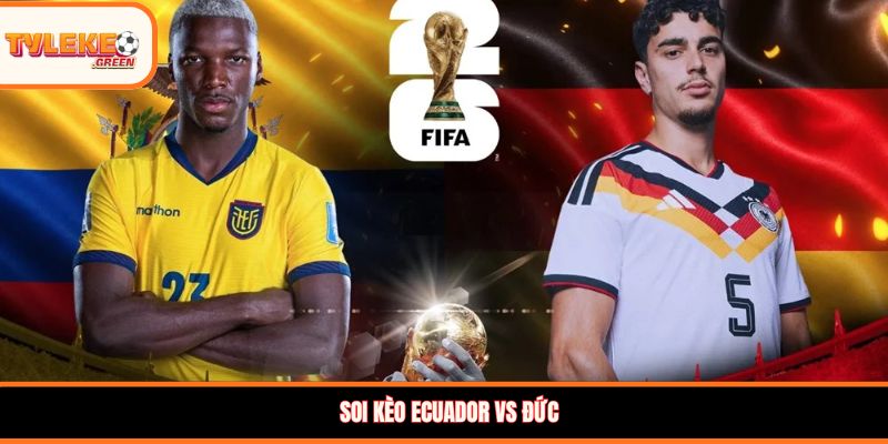 Soi kèo Ecuador vs Đức
