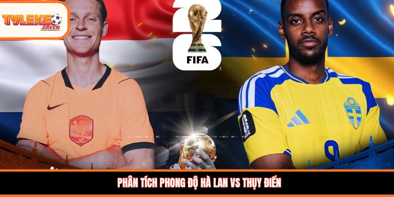 Phân tích phong độ Hà Lan vs Thụy Điển