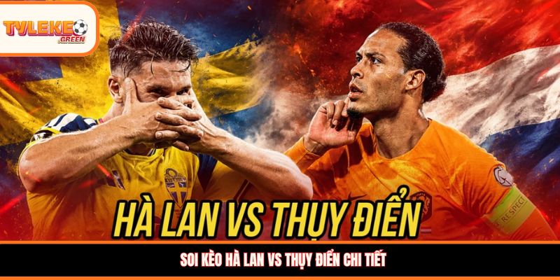 Soi kèo Hà Lan vs Thụy Điển chi tiết