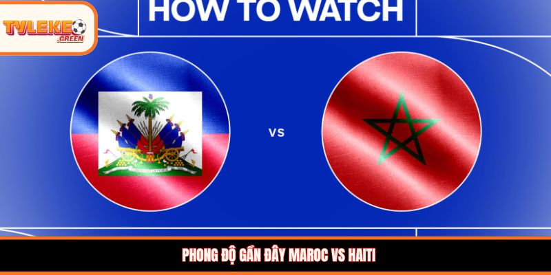 Phong độ gần đây Maroc vs Haiti