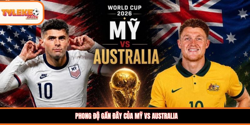Phong độ gần đây của Mỹ vs Australia