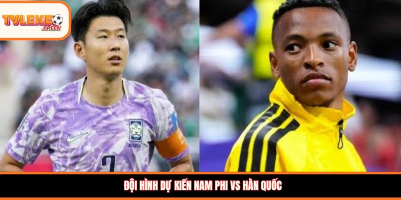 Đội hình dự kiến Nam Phi vs Hàn Quốc