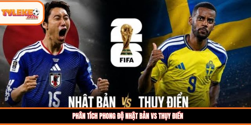  Phân tích phong độ Nhật Bản vs Thụy Điển