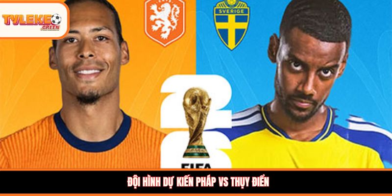Đội hình dự kiến Pháp vs Thụy Điển