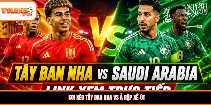 Soi kèo Tây Ban Nha vs Ả Rập Xê-út