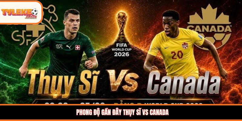 Phong độ gần đây Thụy Sĩ vs Canada