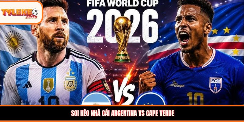 Soi kèo nhà cái Argentina vs Cape Verde 