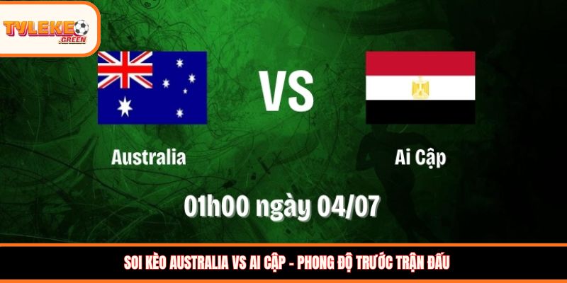 Soi kèo Australia vs Ai Cập - Phong độ trước trận đấu
