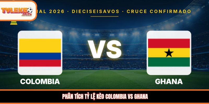 Phân tích tỷ lệ kèo Colombia vs Ghana