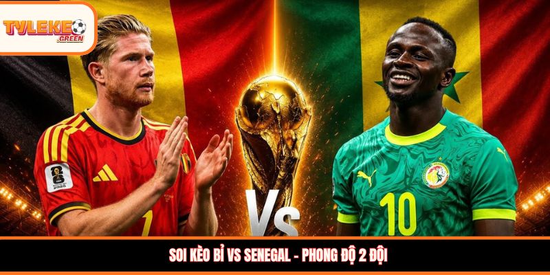 Soi kèo Bỉ vs Senegal - Phong độ 2 đội