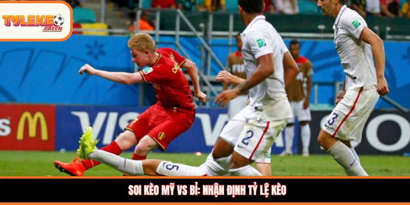 Soi kèo Mỹ vs Bỉ: Nhận định tỷ lệ kèo