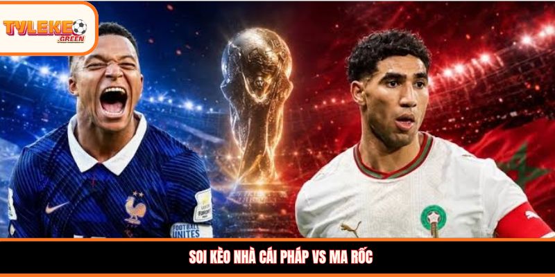 Soi kèo nhà cái Pháp vs Ma Rốc